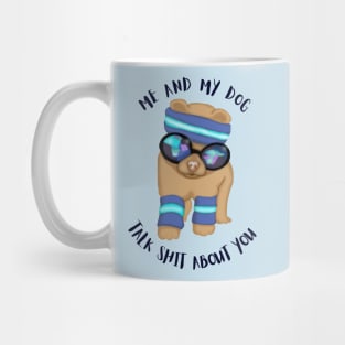 Me And My Dog Talk Shit About You Mug